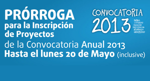 Prórroga hasta el 20 de Mayo para la presentación de proyectos de la Convocatoria Anual 2013
